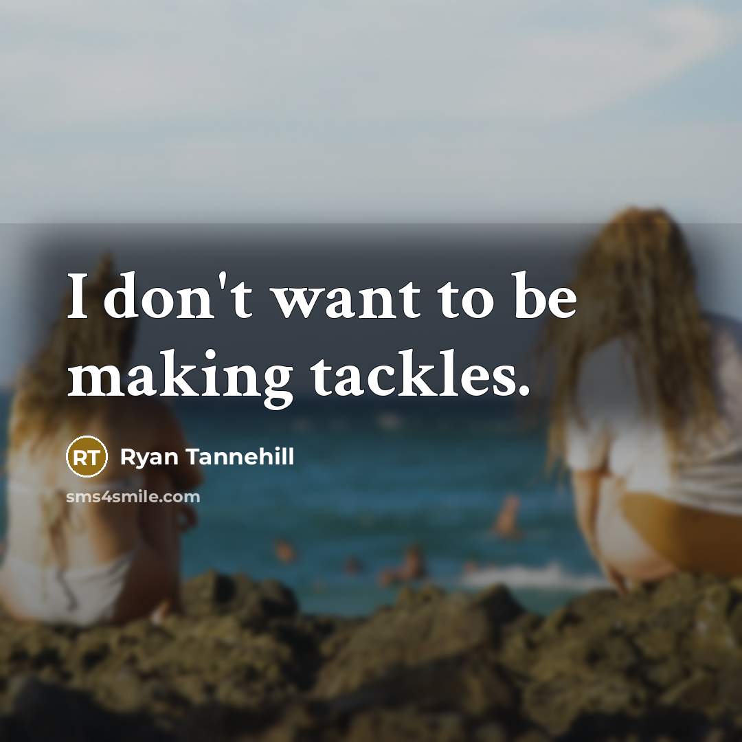 “I don't want to be making tackles.…” quote by Ryan Tannehill