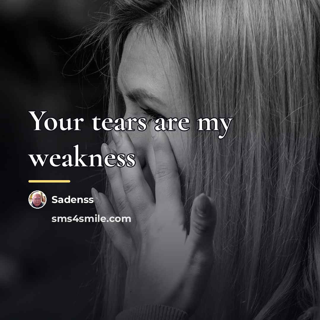 “Your tears are my weakness…” quote by Sadenss