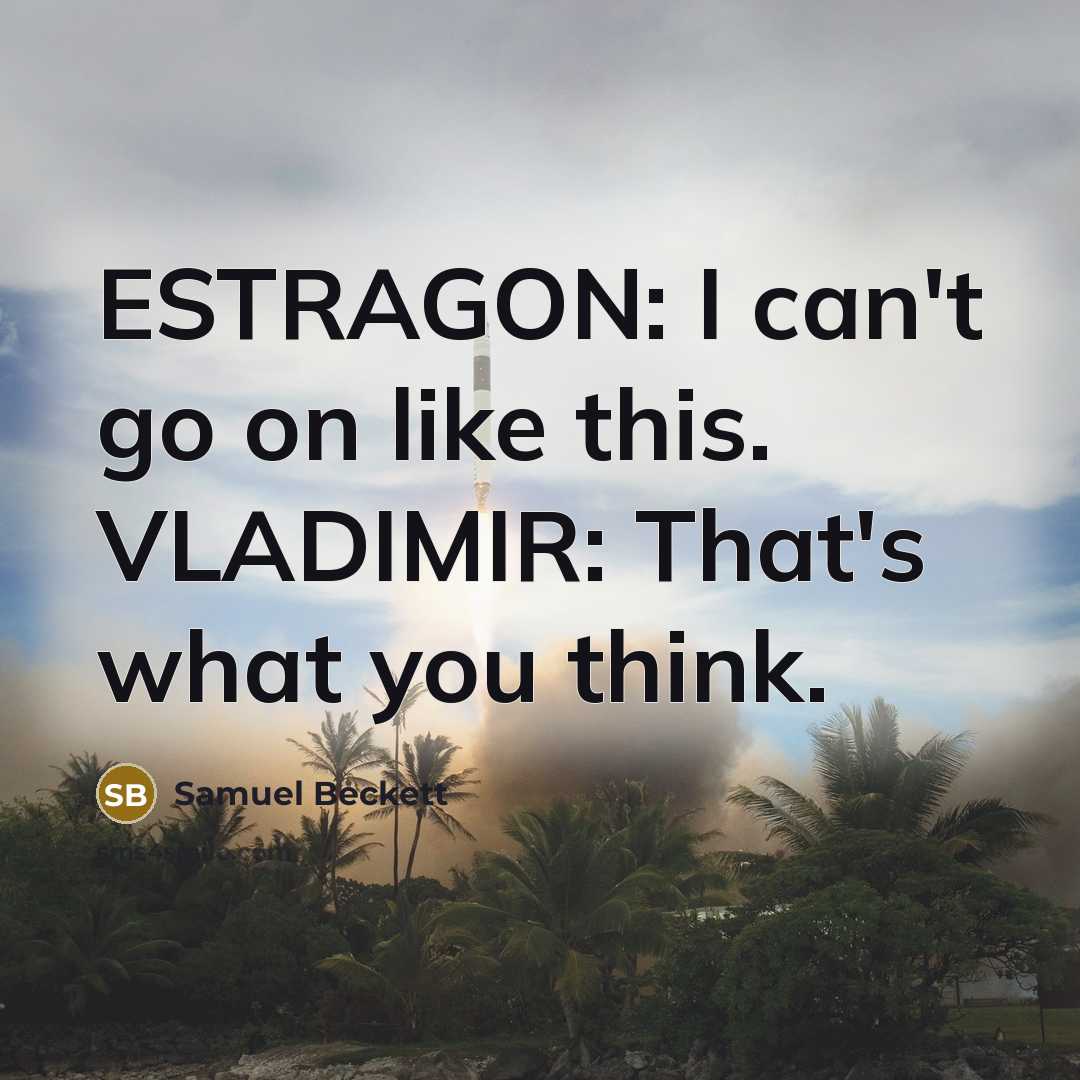 “ESTRAGON: I can't go on like this. VLADIMIR: That's what you think.” quote by Samuel Beckett
