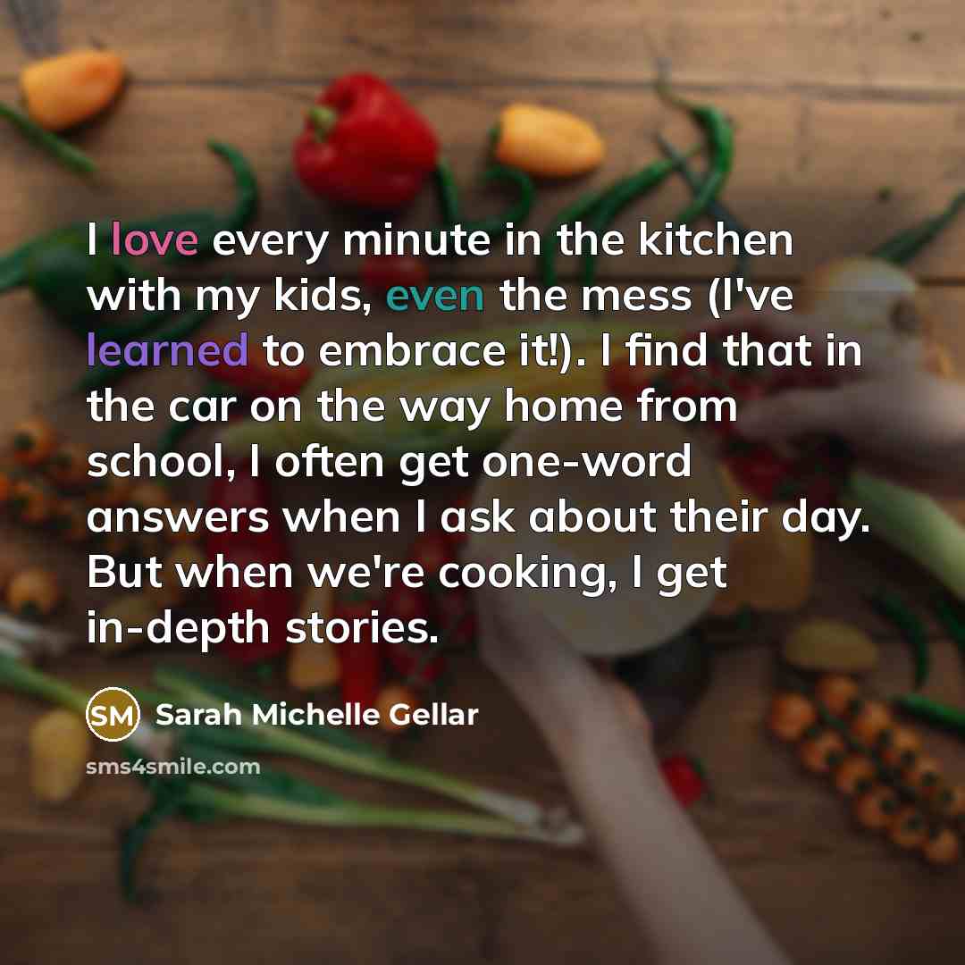 “I love every minute in the kitchen with my kids,…” quote by Sarah Michelle Gellar