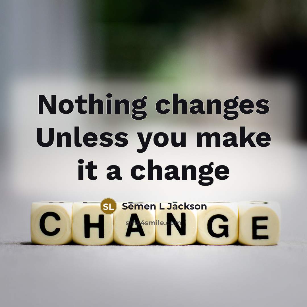 “Nothing changes Unless you make it a change” quote by Semen L Jackson