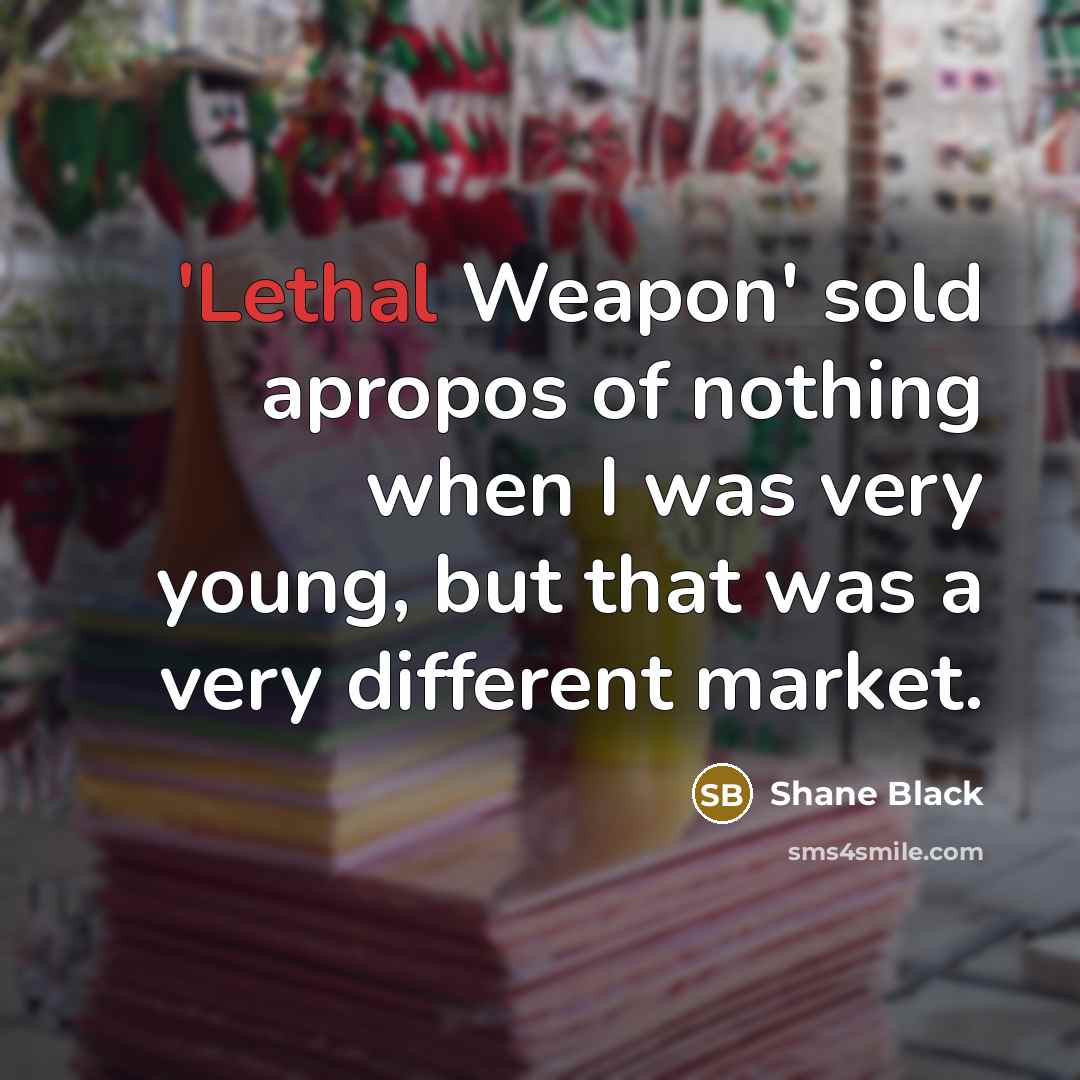 “'Lethal Weapon' sold apropos of nothing when I was very…” quote by Shane Black