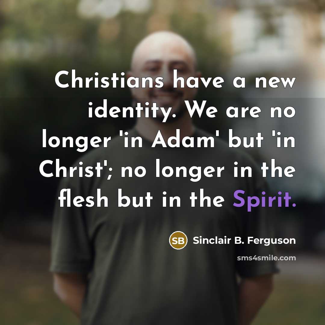 “Christians have a new identity. We are no longer 'in…” quote by Sinclair B. Ferguson