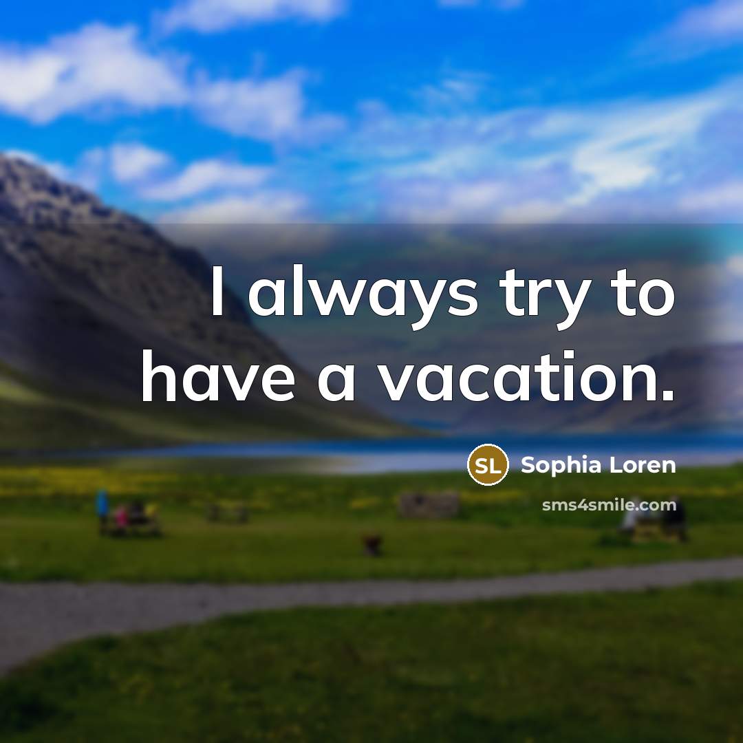 “I always try to have a vacation.…” quote by Sophia Loren