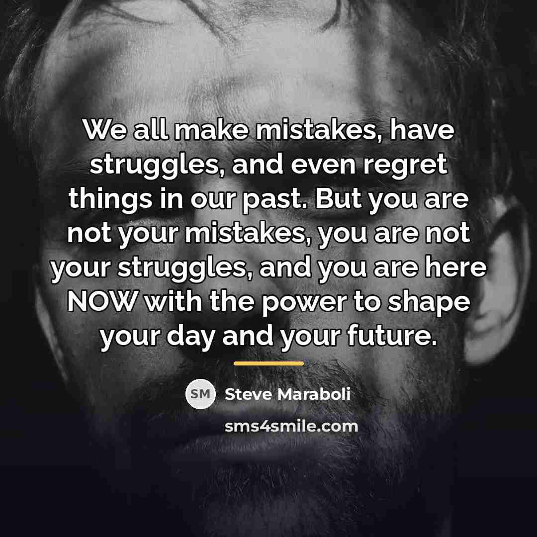 “We all make mistakes, have struggles, and even regret things…” quote by Steve Maraboli