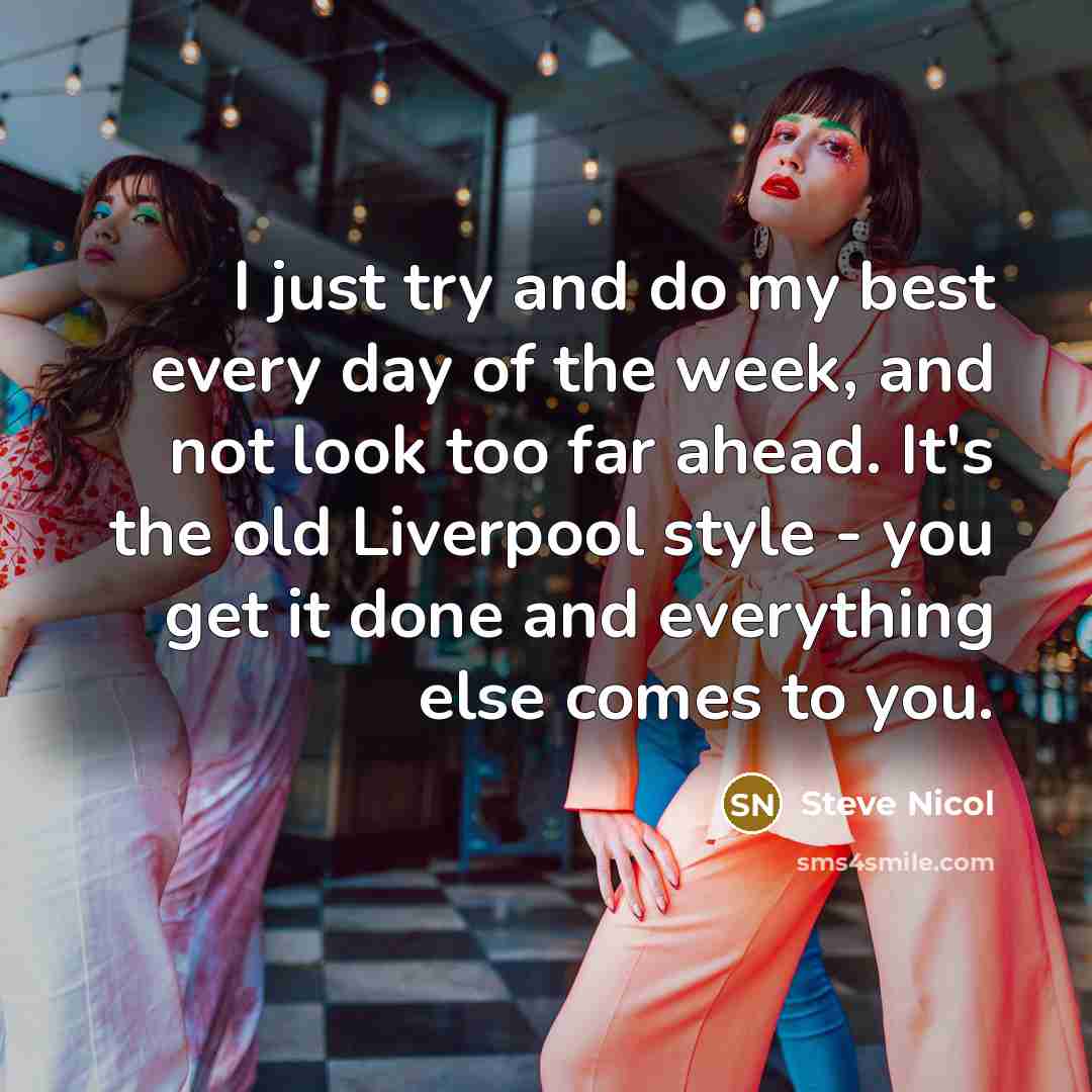“I just try and do my best every day of…” quote by Steve Nicol