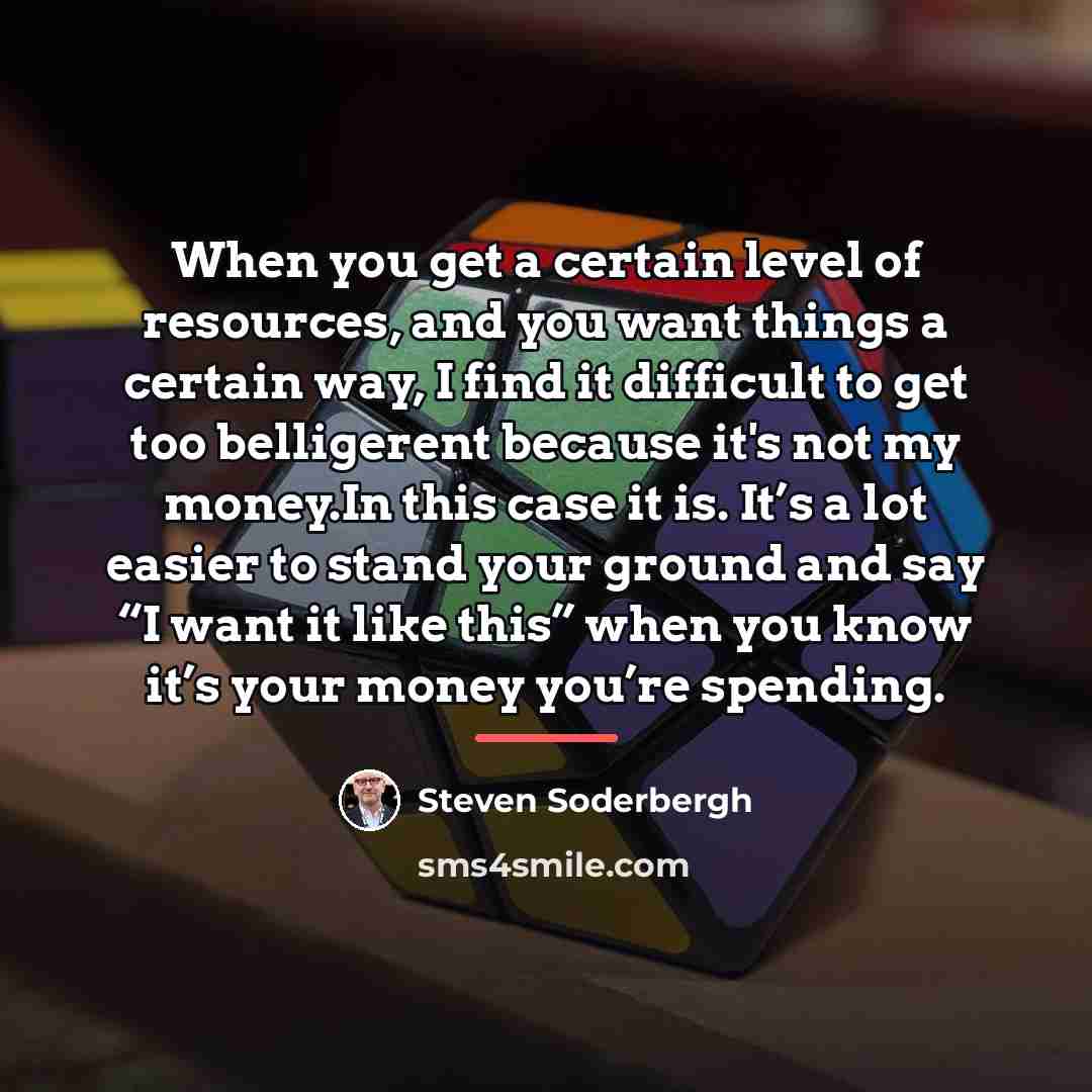 “When you get a certain level of resources, and you…” quote by Steven Soderbergh