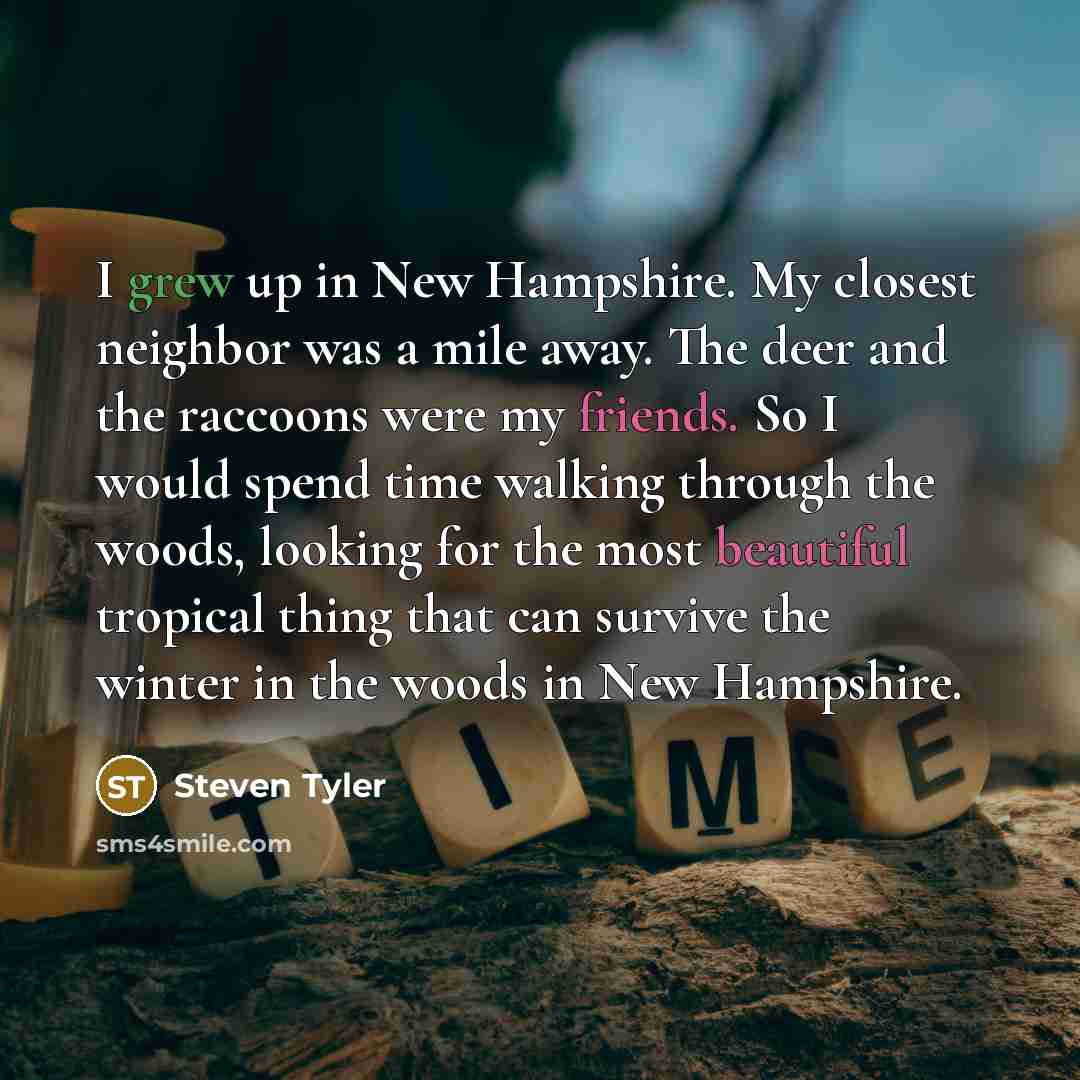 “I grew up in New Hampshire. My closest neighbor was…” quote by Steven Tyler