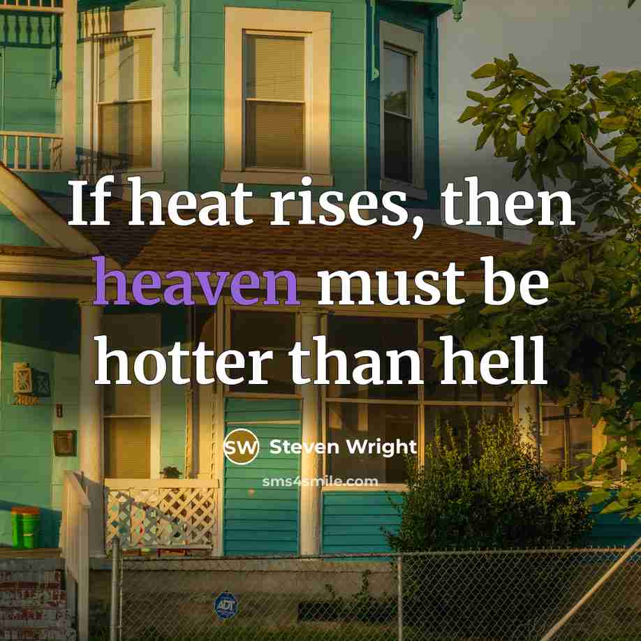 “If heat rises, then heaven must be hotter than hell…” quote by Steven Wright