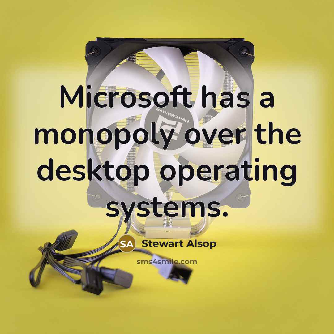 “Microsoft has a monopoly over the desktop operating systems.…” quote by Stewart Alsop