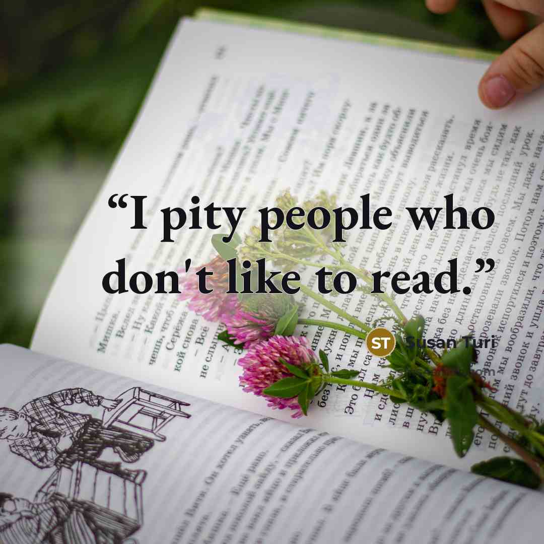 “I pity people who don't like to read.” quote by Susan Turi
