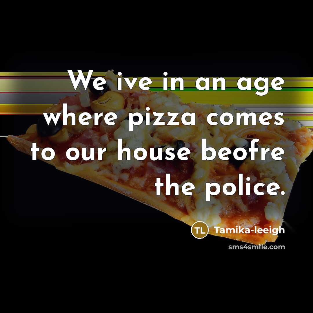 “We ive in an age where pizza comes to our house beofre the police.” quote by Tamika-leeigh