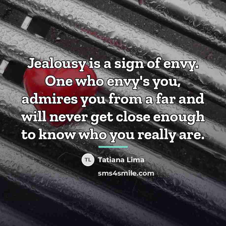 “Jealousy is a sign of envy. One who envy's you,…” quote by Tatiana Lima