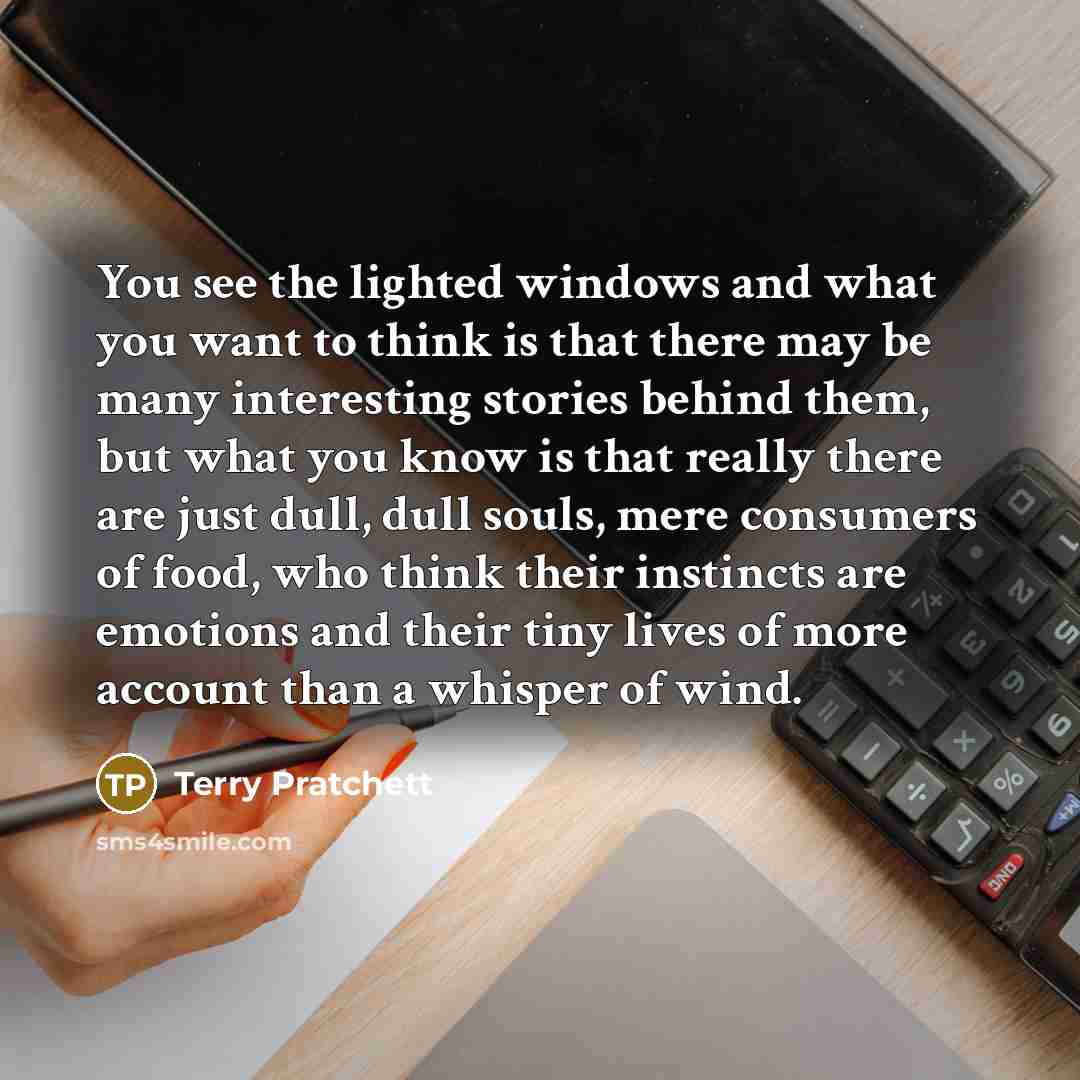 “You see the lighted windows and what you want to…” quote by Terry Pratchett