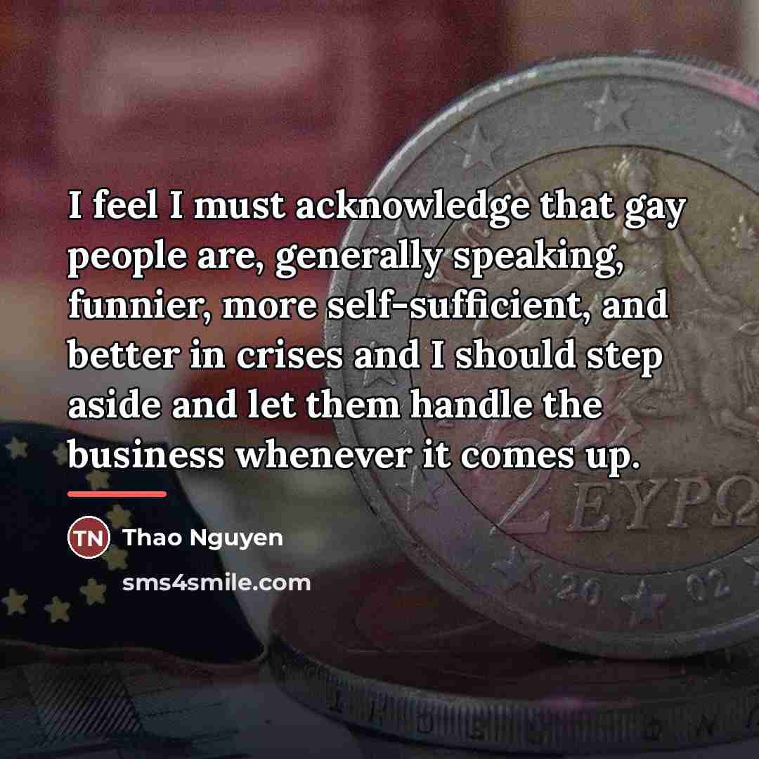“I feel I must acknowledge that gay people are, generally…” quote by Thao Nguyen