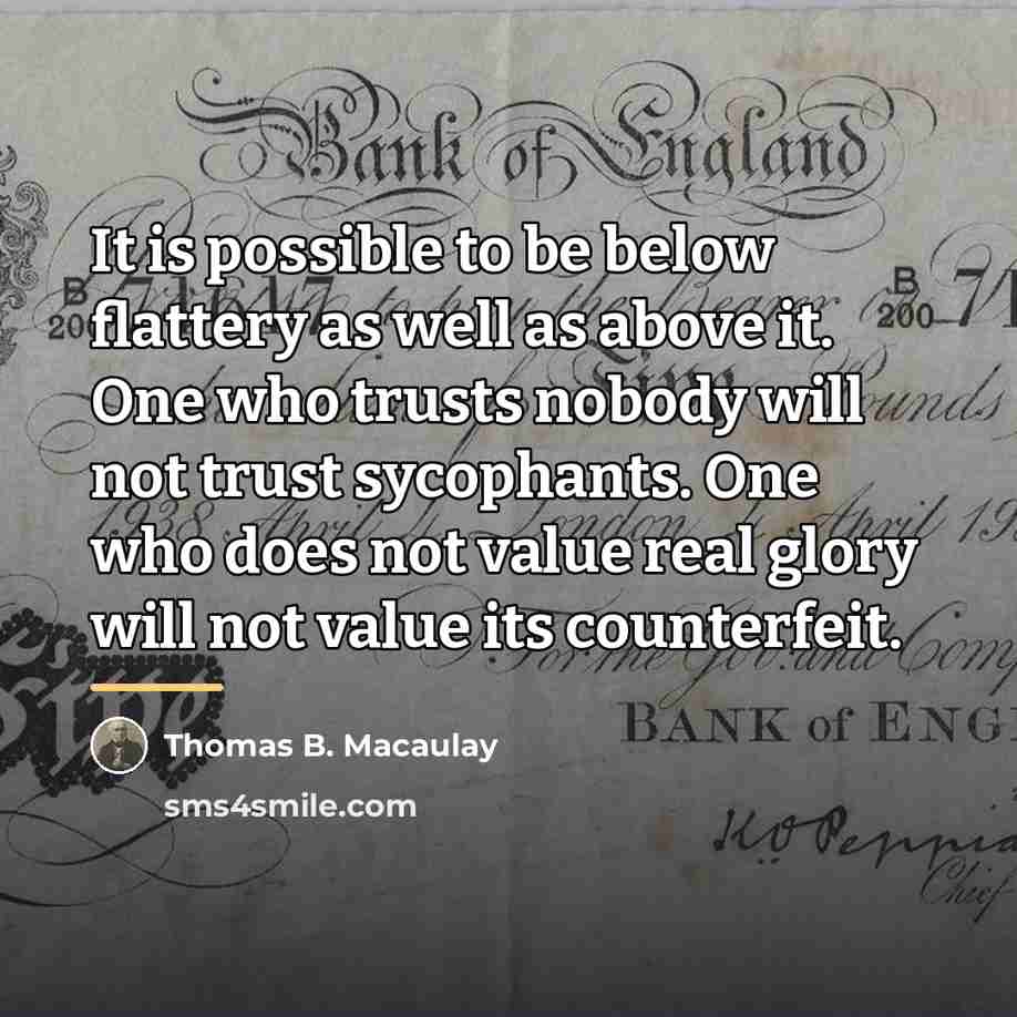 “It is possible to be below flattery as well as…” quote by Thomas B. Macaulay