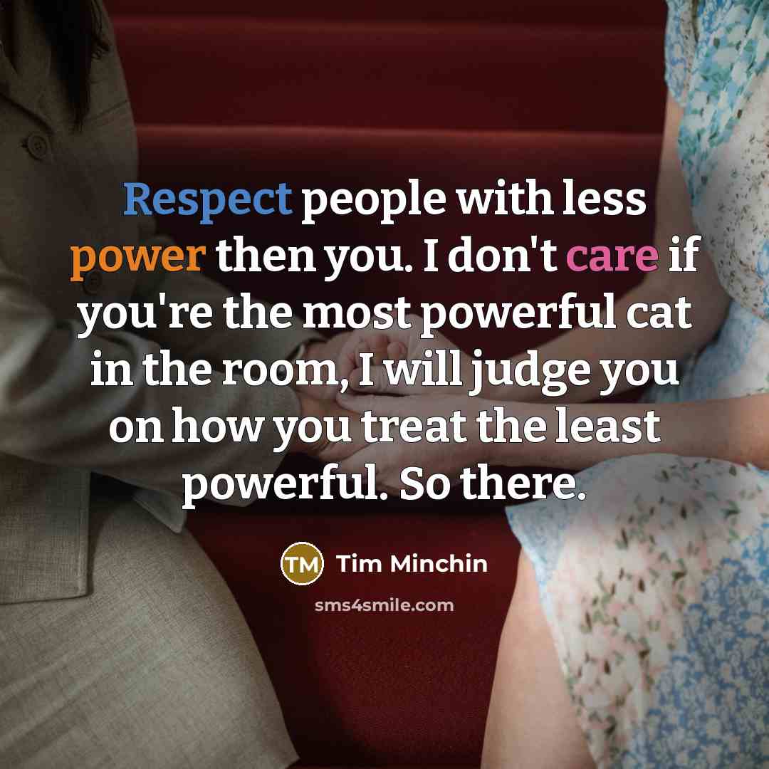 “Respect people with less power then you. I don't care…” quote by Tim Minchin