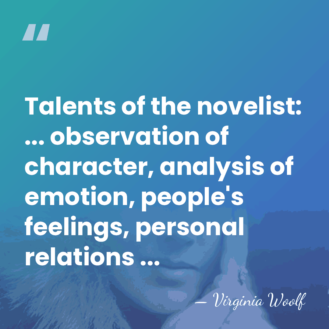 Talents of the novelist: ... observation of character, analysis of emotion, people's&hellip; - Virginia Woolf