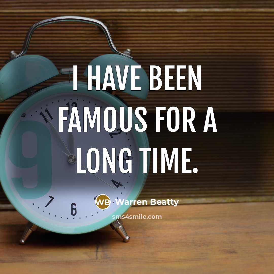 “I have been famous for a long time.…” quote by Warren Beatty