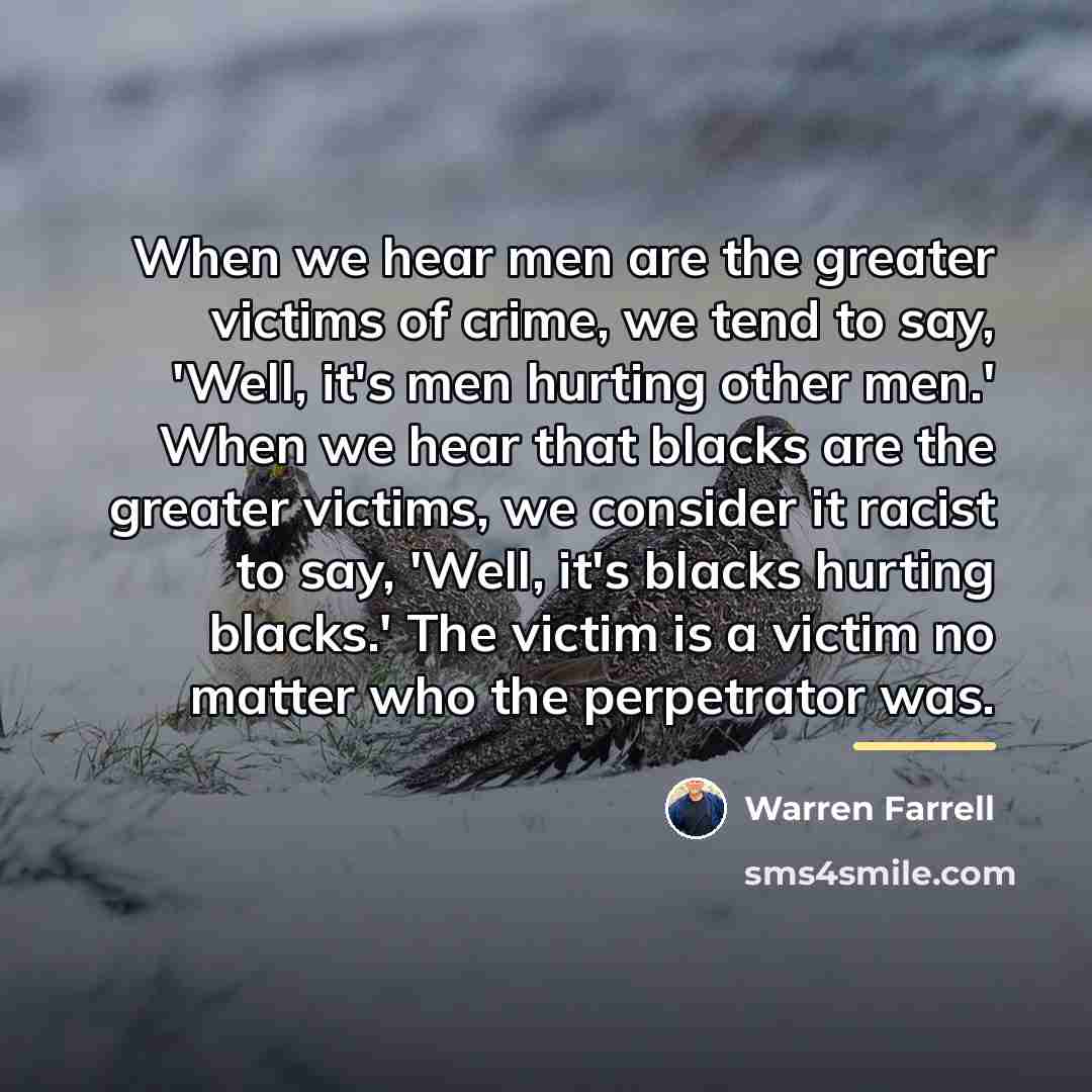 “When we hear men are the greater victims of crime,…” quote by Warren Farrell