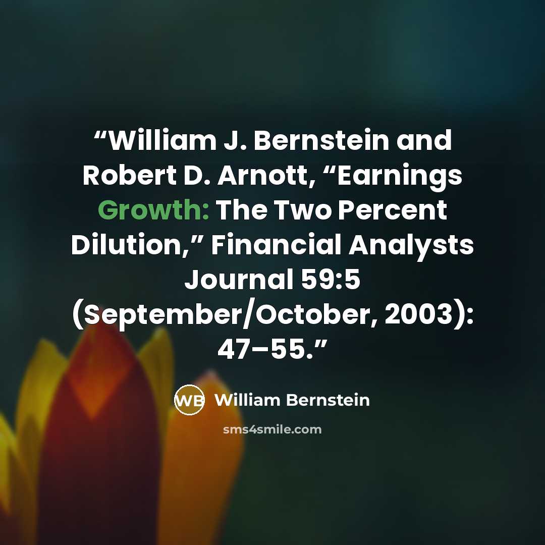 “William J. Bernstein and Robert D. Arnott, “Earnings Growth: The Two Percent Dilution,” Financial Analysts Journal 59:5 (September/October, 2003): 47–55.” quote by William Bernstein