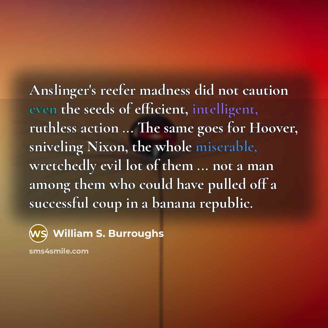 “Anslinger's reefer madness did not caution even the seeds of…” quote by William S. Burroughs