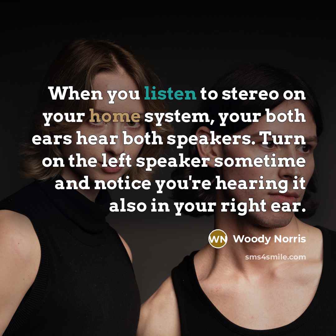 “When you listen to stereo on your home system, your…” quote by Woody Norris