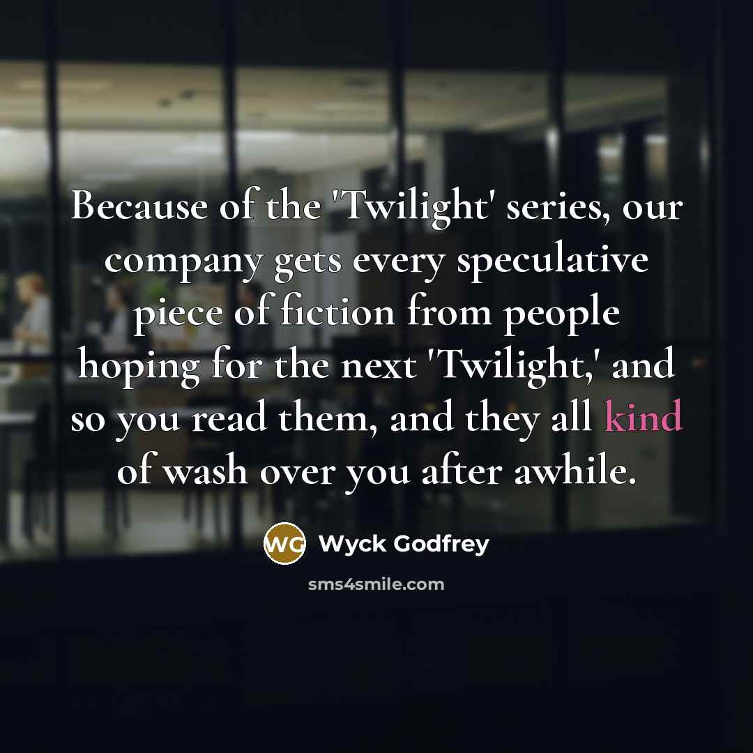 “Because of the 'Twilight' series, our company gets every speculative…” quote by Wyck Godfrey