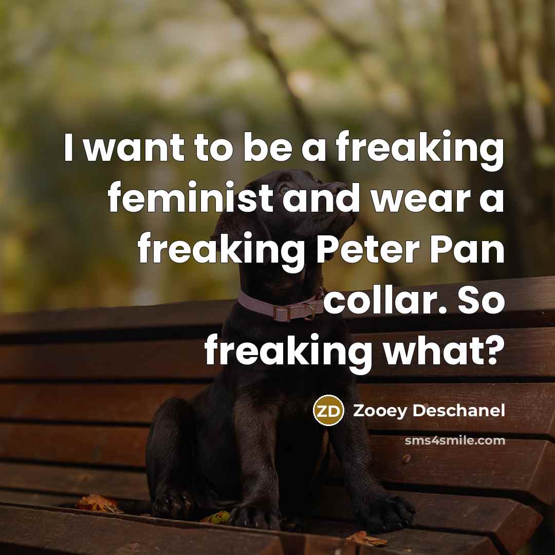 “I want to be a freaking feminist and wear a…” quote by Zooey Deschanel