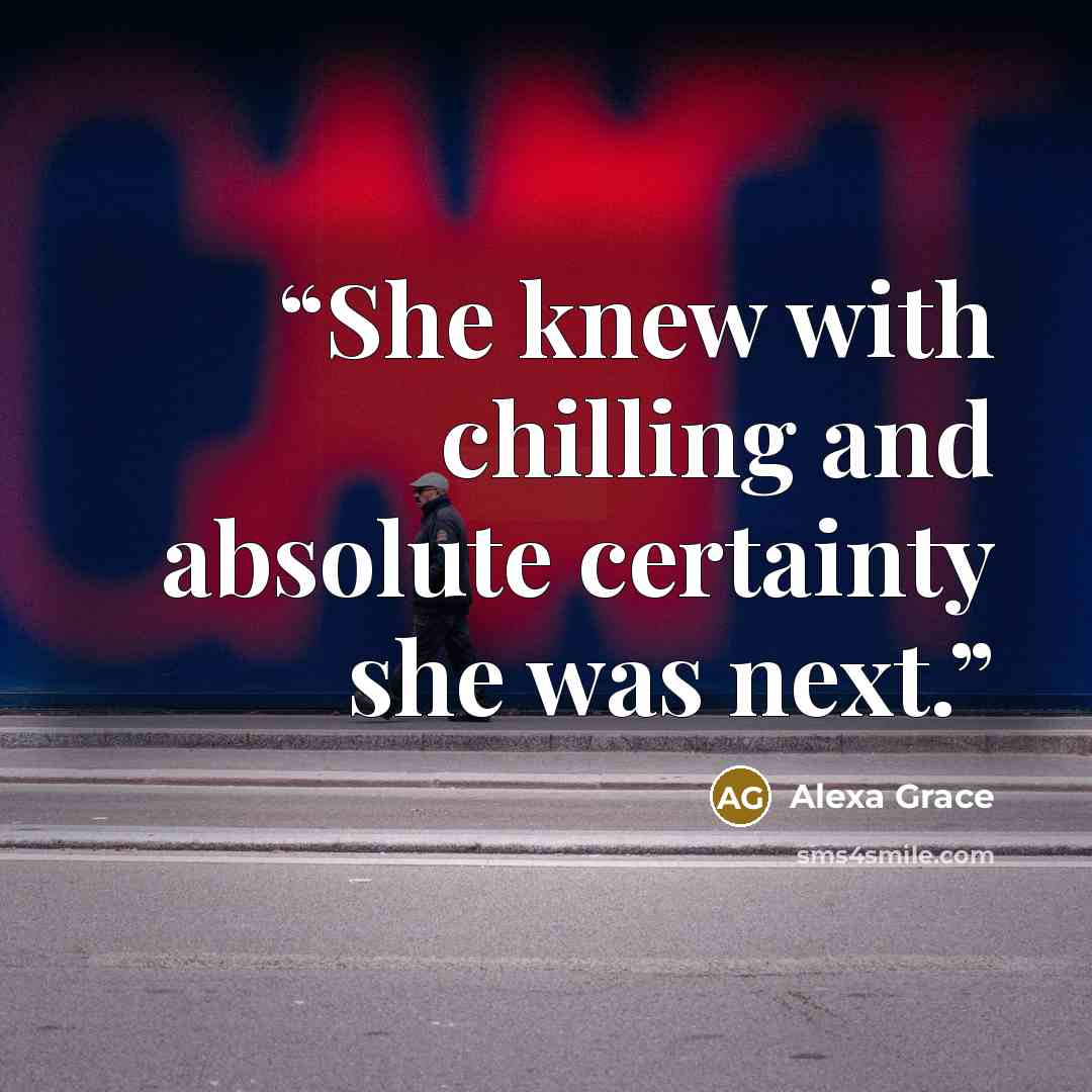 “She knew with chilling and absolute certainty she was next.” quote by Alexa Grace