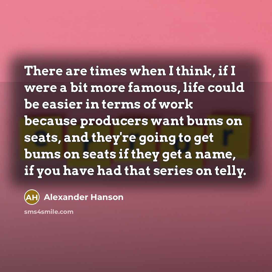 “There are times when I think, if I were a…” quote by Alexander Hanson
