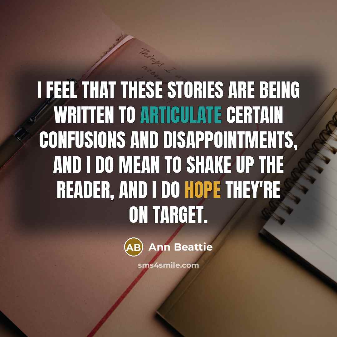 “I feel that these stories are being written to articulate…” quote by Ann Beattie