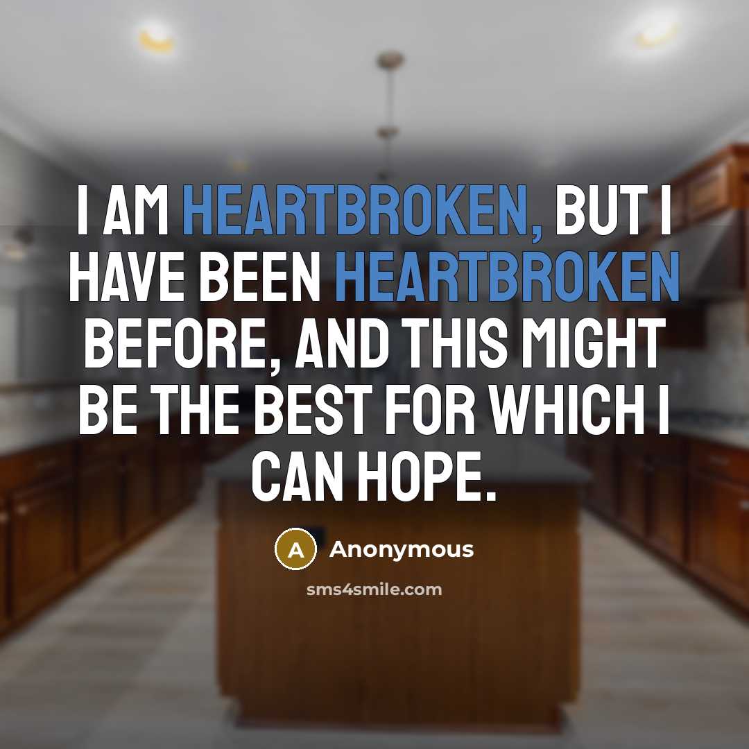 “I am heartbroken, but I have been heartbroken before, and…” quote by Anonymous