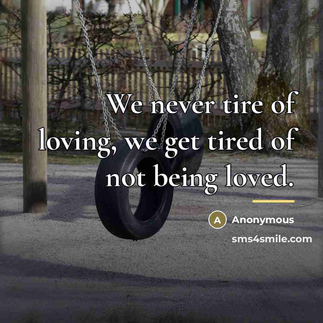 “We never tire of loving, we get tired of not…” quote by Anonymous