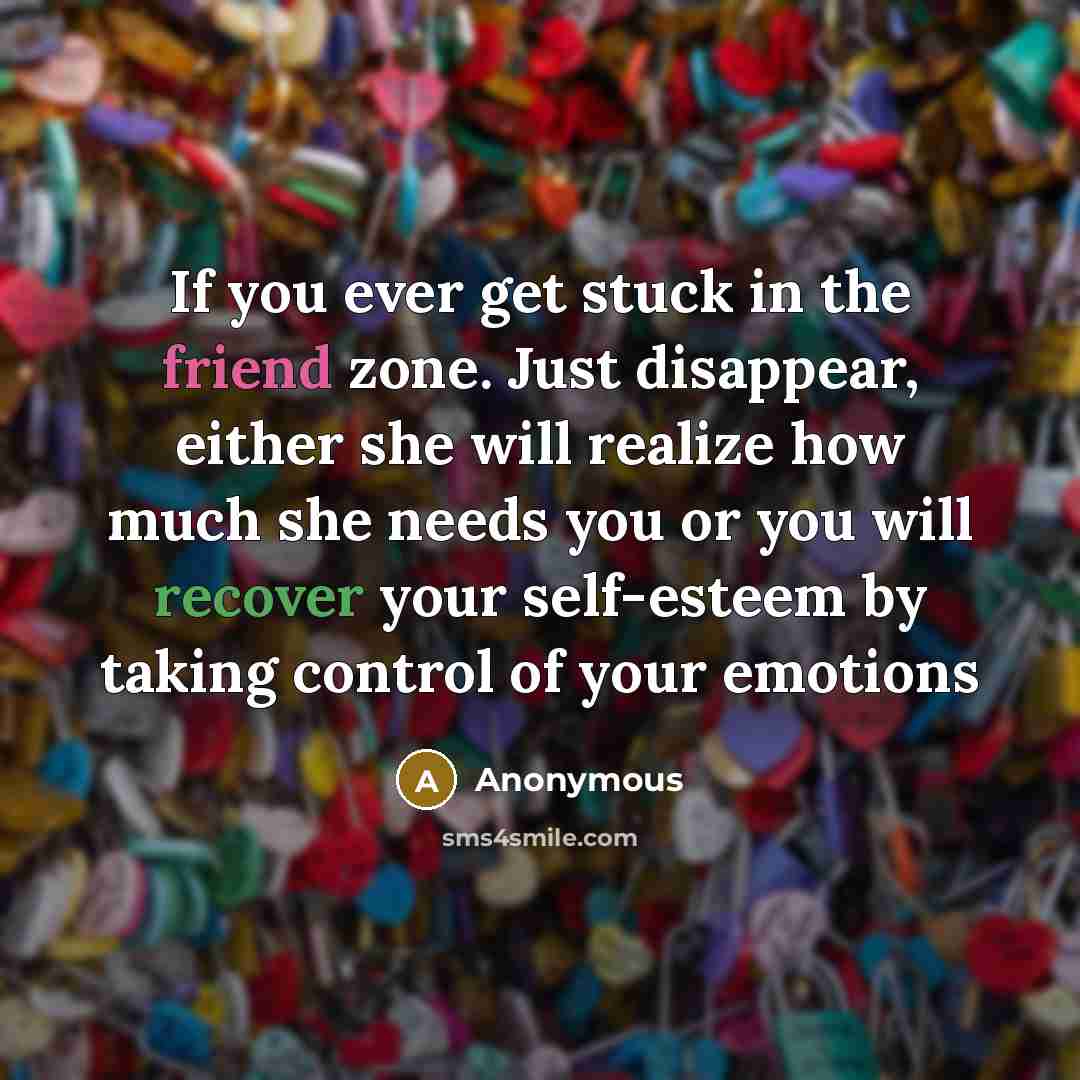 “If you ever get stuck in the friend zone. Just…” quote by Anonymous