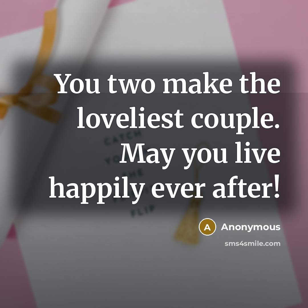 “You two make the loveliest couple. May you live happily…” quote by Anonymous