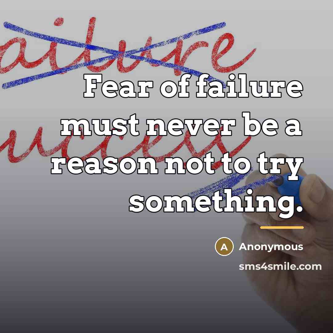 “Fear of failure must never be a reason not to…” quote by Anonymous