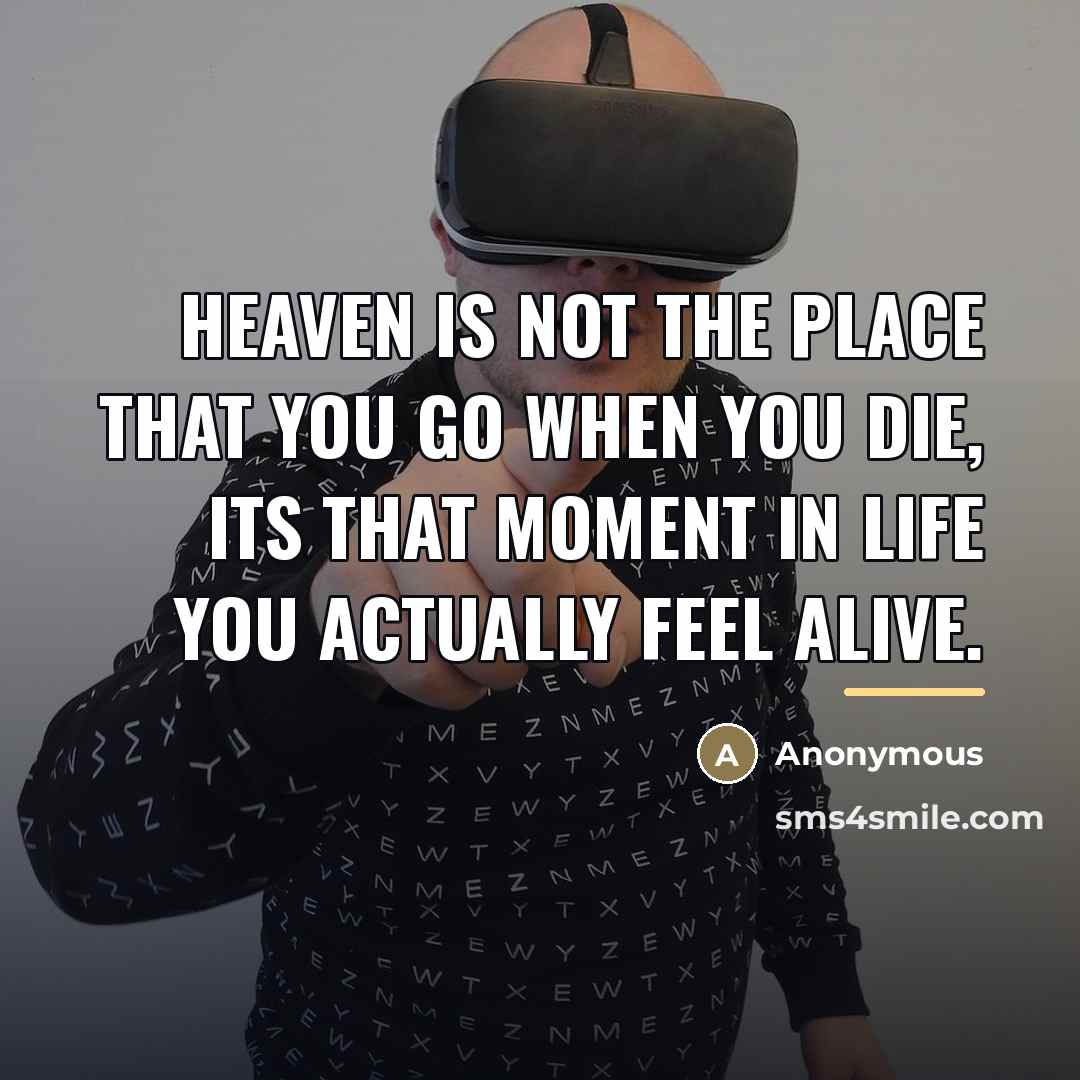 “Heaven is not the place that you go when you…” quote by Anonymous