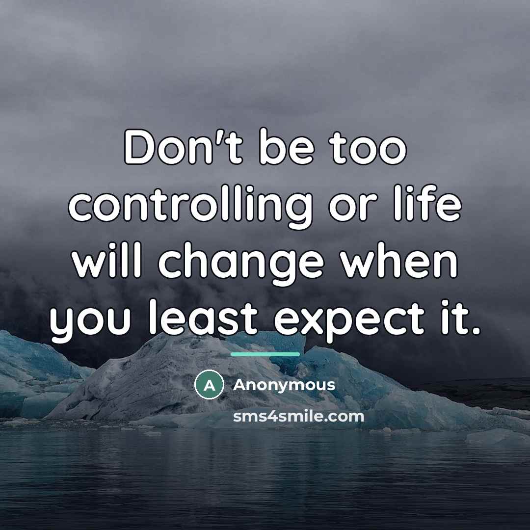 “Don't be too controlling or life will change when you…” quote by Anonymous