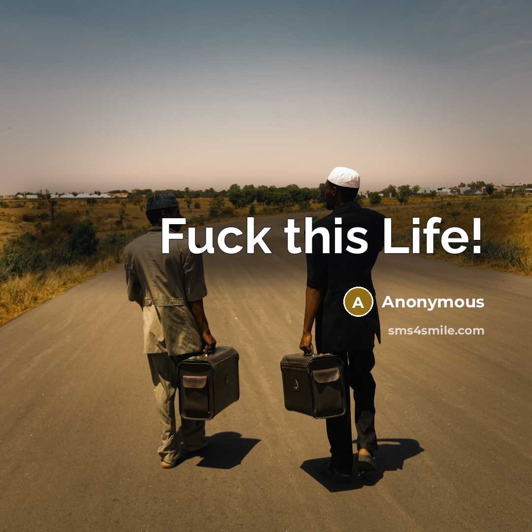 “Fuck this Life!” quote by Anonymous