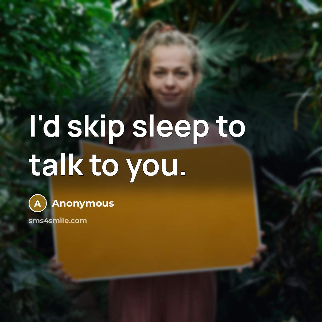 “I'd skip sleep to talk to you.…” quote by Anonymous
