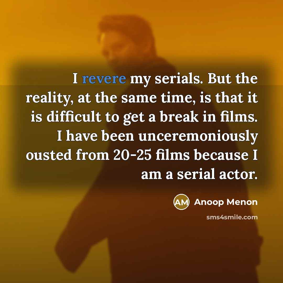 “I revere my serials. But the reality, at the same…” quote by Anoop Menon