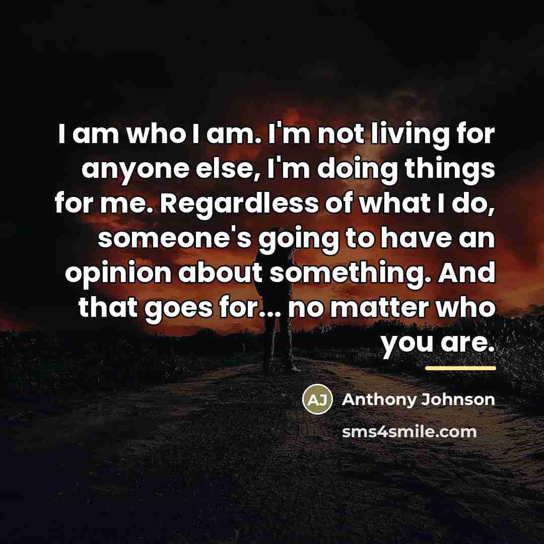 “I am who I am. I'm not living for anyone…” quote by Anthony Johnson