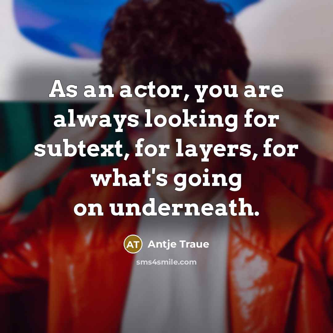 “As an actor, you are always looking for subtext, for…” quote by Antje Traue