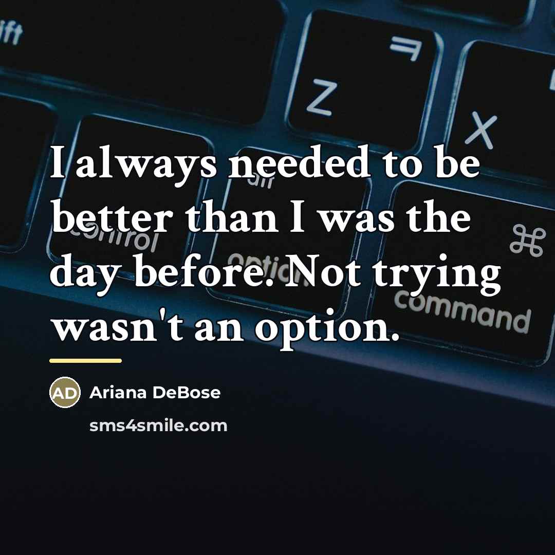 “I always needed to be better than I was the…” quote by Ariana DeBose