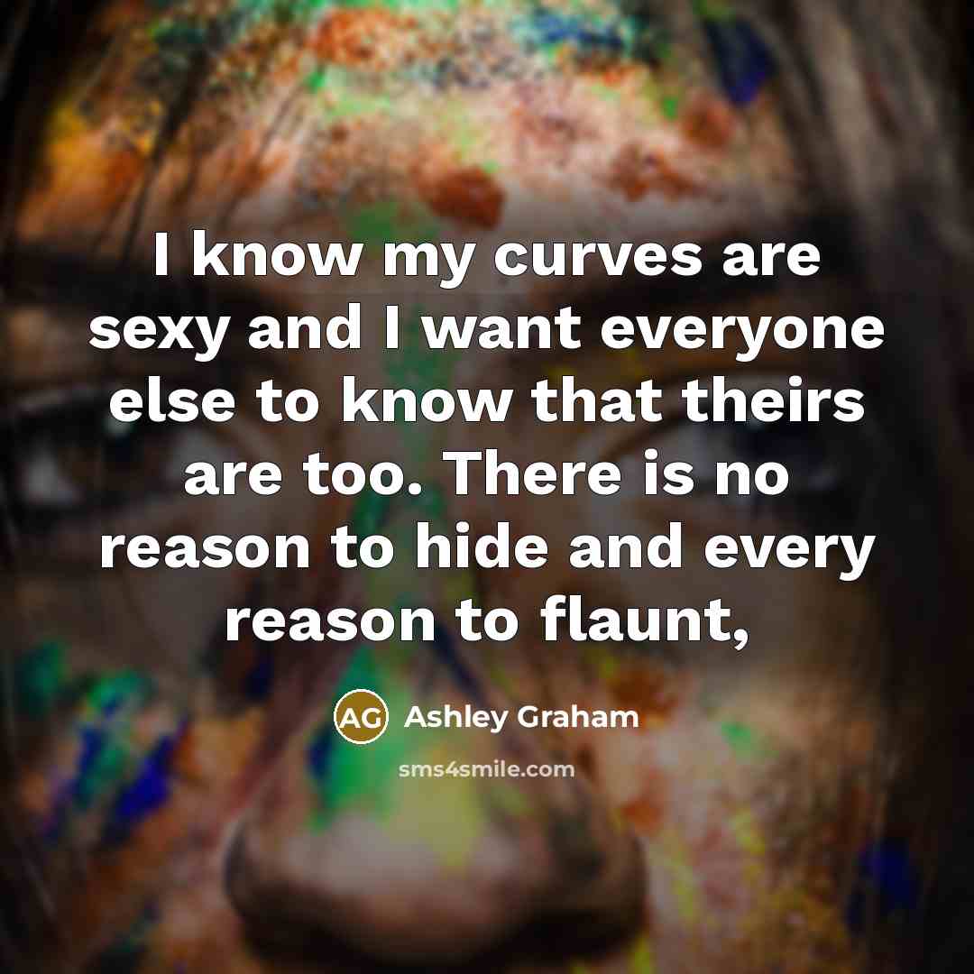 “I know my curves are sexy and I want everyone…” quote by Ashley Graham