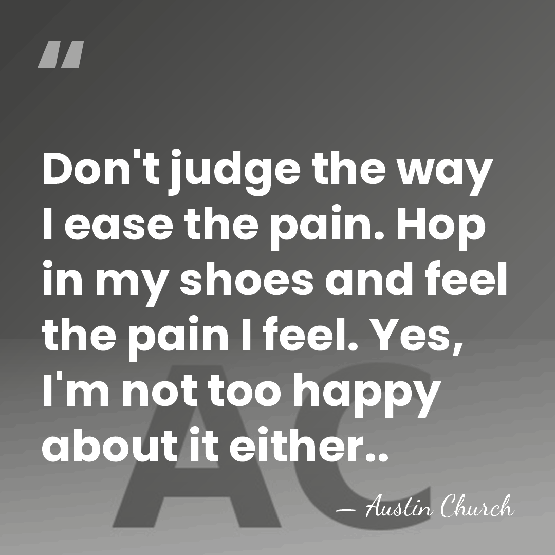 Don't judge the way I ease the pain. Hop in my shoes&hellip; - Austin Church
