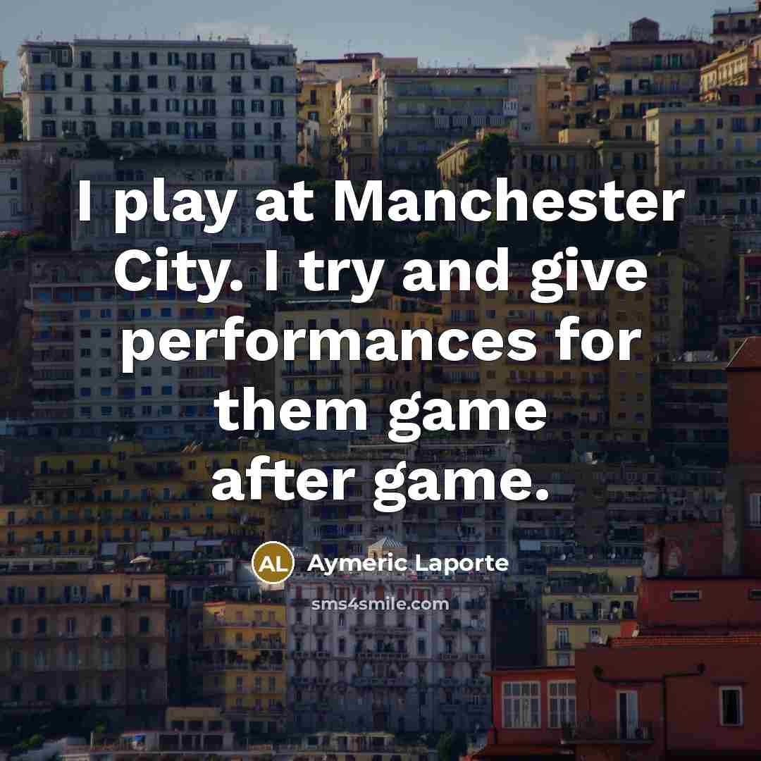 “I play at Manchester City. I try and give performances…” quote by Aymeric Laporte