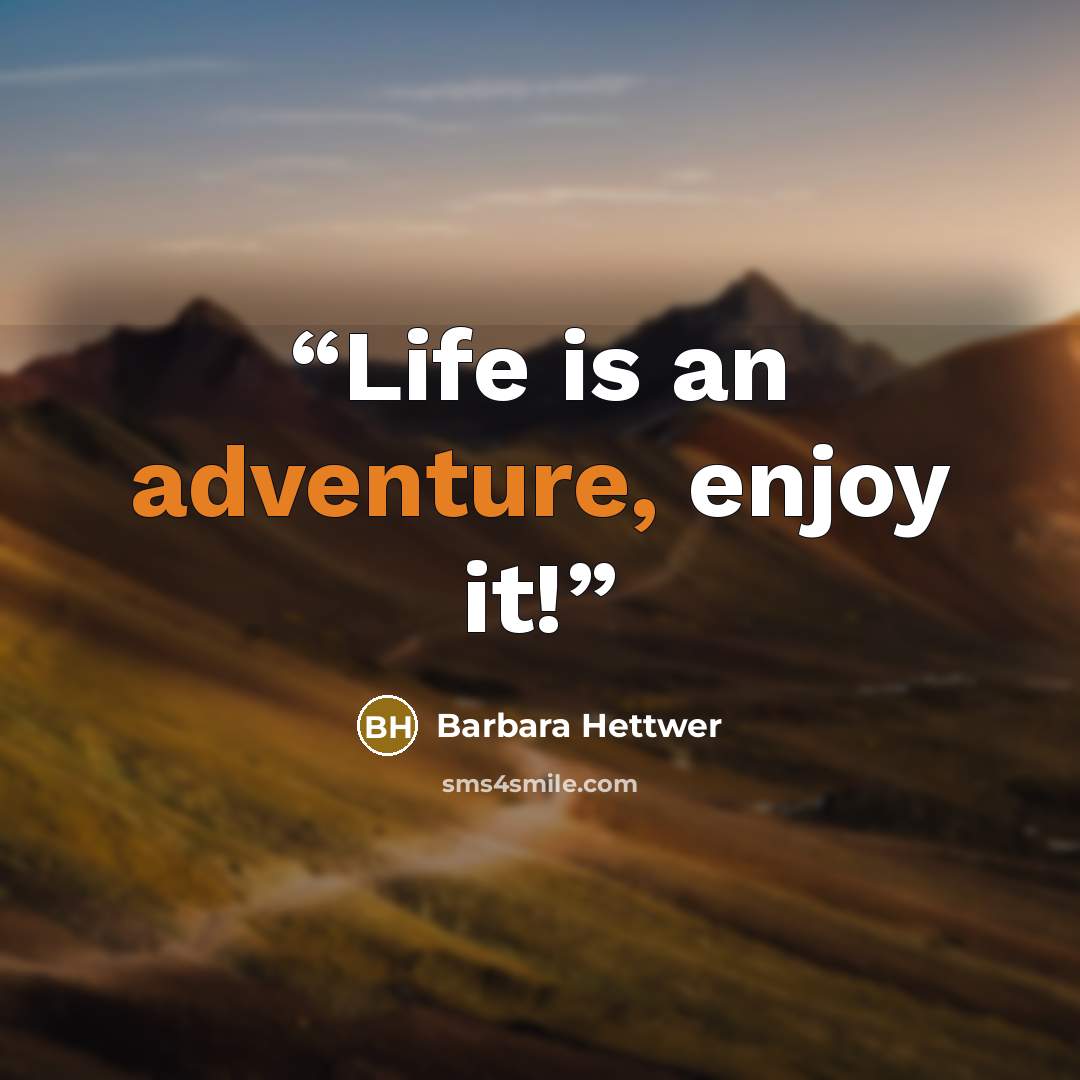 “Life is an adventure, enjoy it!” quote by Barbara Hettwer