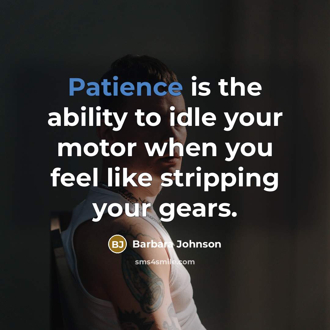 “Patience is the ability to idle your motor when you…” quote by Barbara Johnson